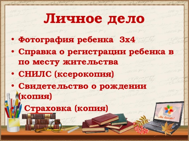 Личное дело Фотография ребенка 3х4 Справка о регистрации ребенка в по месту жительства СНИЛС (ксерокопия) Свидетельство о рождении (копия)  Страховка (копия) 