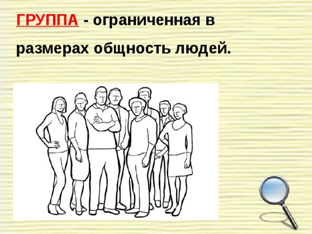ГРУППА  - ограниченная в размерах общность людей. 