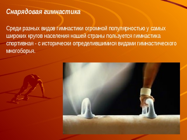Снарядовая гимнастика  Среди разных видов гимнастики огромной популярностью у самых широких кругов населения нашей страны пользуется гимнастика спортивная - с исторически определившимися видами гимнастического многоборья. 