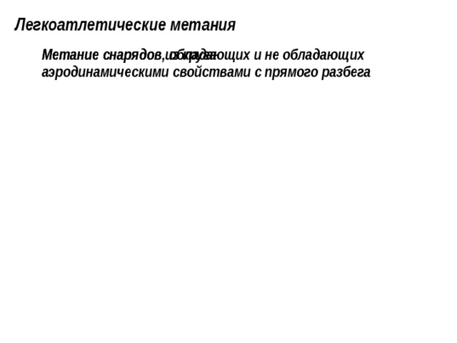 Легкоатлетические метания Метание снарядов, обладающих и не обладающих аэродинамическими свойствами с прямого разбега Метание снарядов из круга 