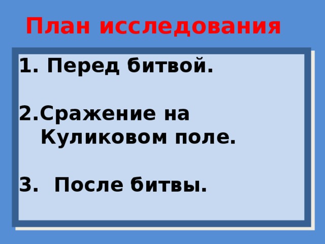 План исследования 1. Перед битвой.  2.Сражение на Куликовом поле.  3. После битвы. 