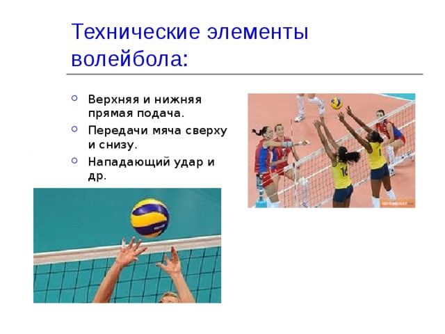 Технические элементы волейбола: Верхняя и нижняя прямая подача. Передачи мяча сверху и снизу. Нападающий удар и др. 