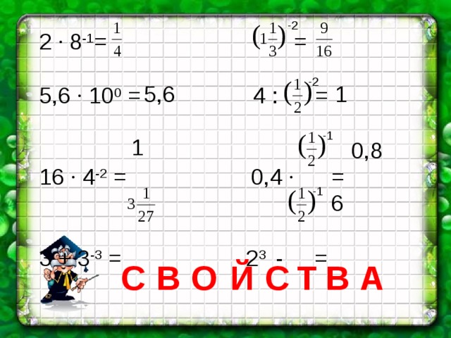 -2 2 · 8 -1 = = 5,6 · 10 0 = 4 : = 16 · 4 -2 = 0,4 · = 3 + 3 -3 = 2 3 - = -2 5,6 1 -1 1 0,8 -1 6 С В Й С Т В А О 