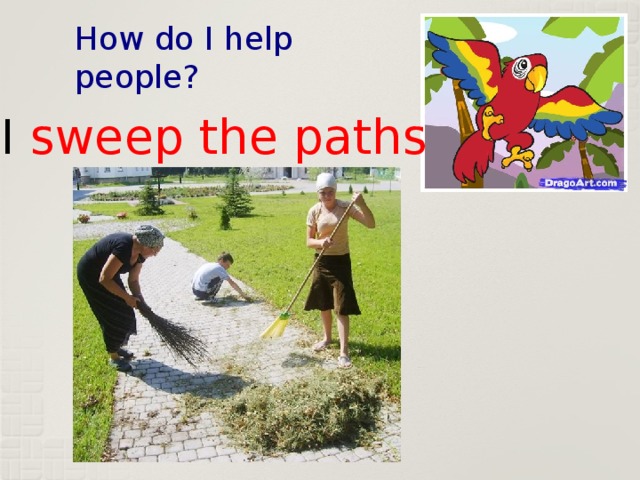 How do I help people? I sweep the paths 