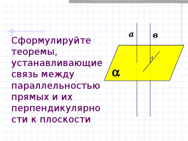 Сформулируйте теоремы, устанавливающие связь между параллельностью прямых и их перпендикулярности к плоскости 