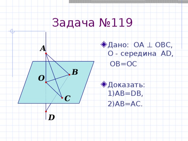 Задача №119 Дано: ОА ⊥ ОВС, О - середина AD,   OB=OC Доказать: 1)АВ=DB,   2)AB=AC. 