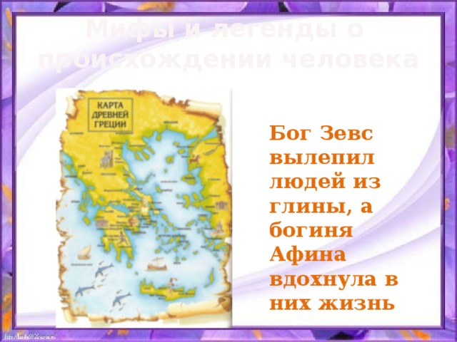 Мифы и легенды о  происхождении человека Бог Зевс вылепил людей из глины, а богиня Афина вдохнула в них жизнь 