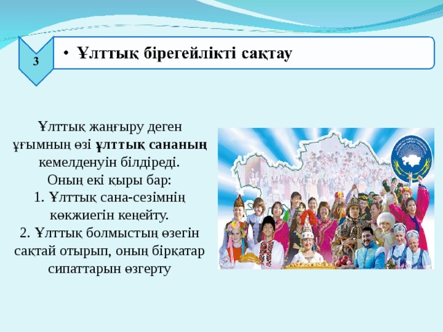 Ұлттық жаңғыру деген ұғымның өзі ұлттық сананың кемелденуін білдіреді.  Оның екі қыры бар:  1. Ұлттық сана-сезімнің көкжиегін кеңейту.  2. Ұлттық болмыстың өзегін сақтай отырып, оның бірқатар сипаттарын өзгерту 