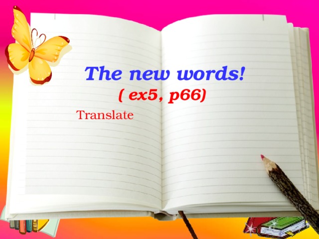  The new words! ( ex5, p66) Translate    
