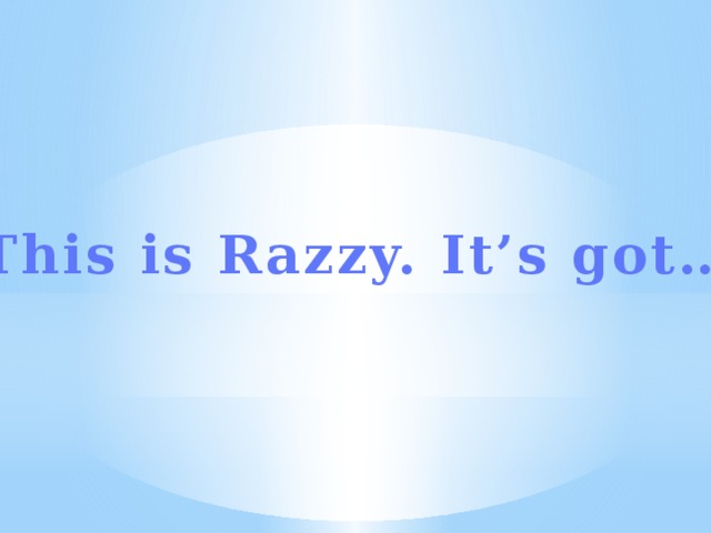 This is Razzy. It’s got… 
