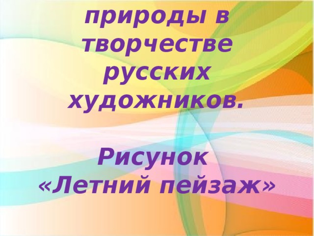 Красота родной природы в творчестве русских художников.   Рисунок  «Летний пейзаж»   