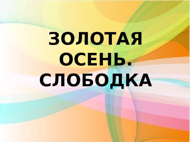 ЗОЛОТАЯ ОСЕНЬ. СЛОБОДКА 