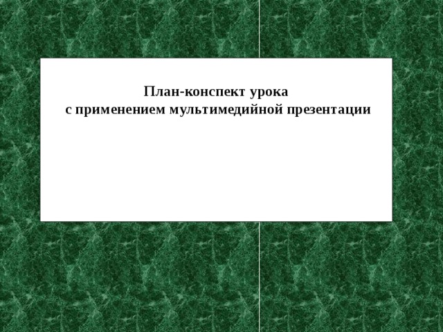  План-конспект урока с применением мультимедийной презентации     