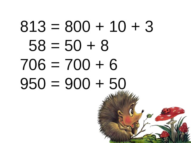 813 = 800 + 10 + 3  58 = 50 + 8 706 = 700 + 6 950 = 900 + 50 