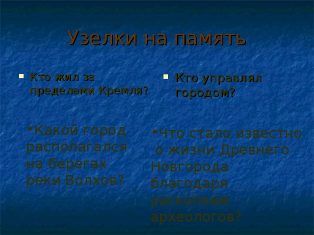 Узелки на память Кто жил за пределами Кремля? Кто управлял городом? Какой город располагался на берегах реки Волхов? Что стало известно  о жизни Древнего Новгорода благодаря раскопкам археологов? 