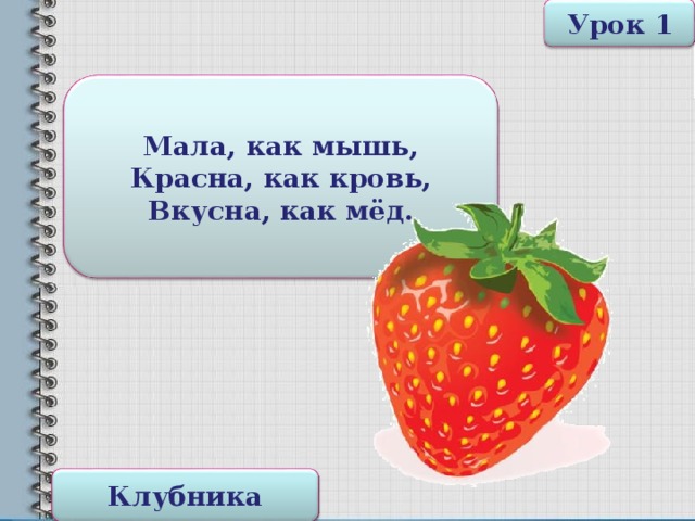 Урок 1 Мала, как мышь,  Красна, как кровь,  Вкусна, как мёд. Клубника 