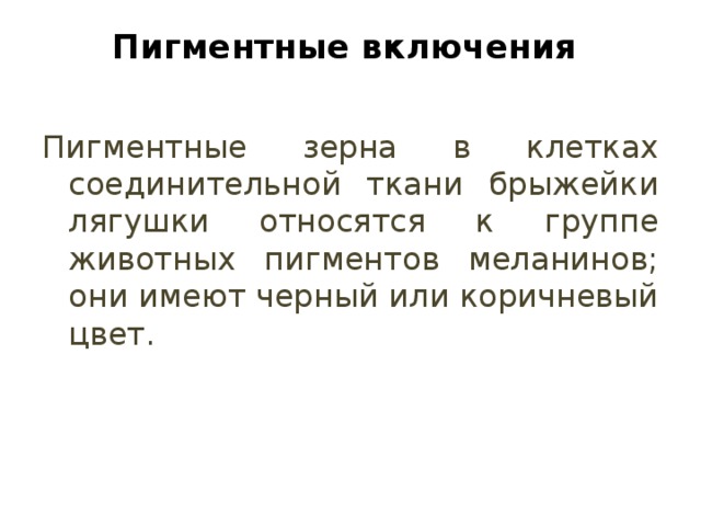Пигментные включения   Пигментные зерна в клетках соединительной ткани брыжейки лягушки относятся к группе животных пигментов меланинов; они имеют черный или коричневый цвет. 