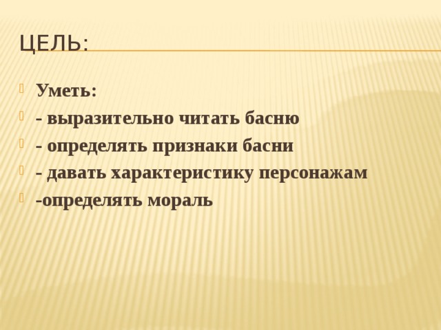 Цель: Уметь: - выразительно читать басню - определять признаки басни - давать характеристику персонажам -определять мораль 