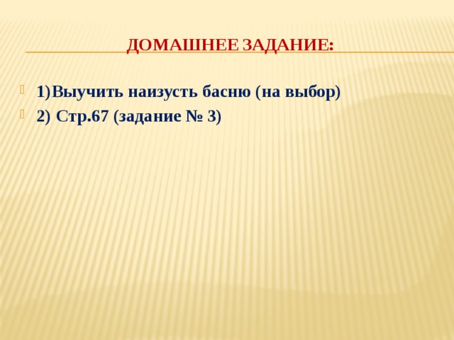 Домашнее задание: 1)Выучить наизусть басню (на выбор) 2) Стр.67 (задание № 3)  