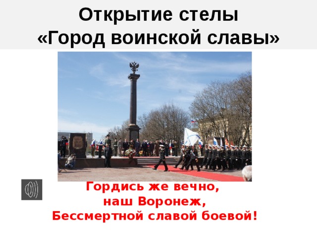 Открытие стелы  «Город воинской славы» Гордись же вечно, наш Воронеж, Бессмертной славой боевой!