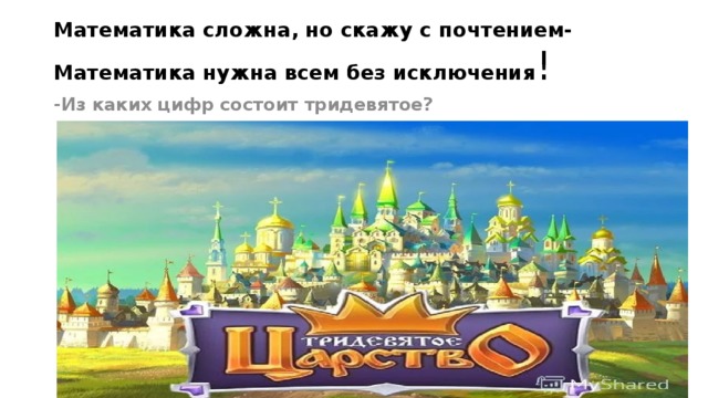Математика сложна, но скажу с почтением-  Математика нужна всем без исключения ! -Из каких цифр состоит тридевятое? 