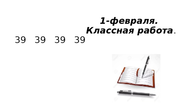  1-февраля.  Классная работа .  39 39 39 39 