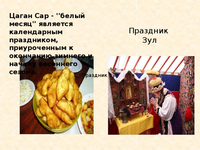 Цаган Cap - ''белый месяц'' является календарным праздником, приуроченным к окончанию зимнего и началу весеннего сезона. Праздник Зул Праздник Зул 