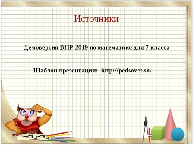 Источники Демоверсия ВПР 2019 по математике для 7 класса  Шаблон презентации: http://pedsovet.su /  