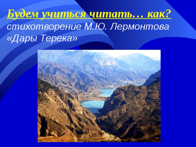 Будем учиться читать… как?  стихотворение М.Ю. Лермонтова  «Дары Терека»  