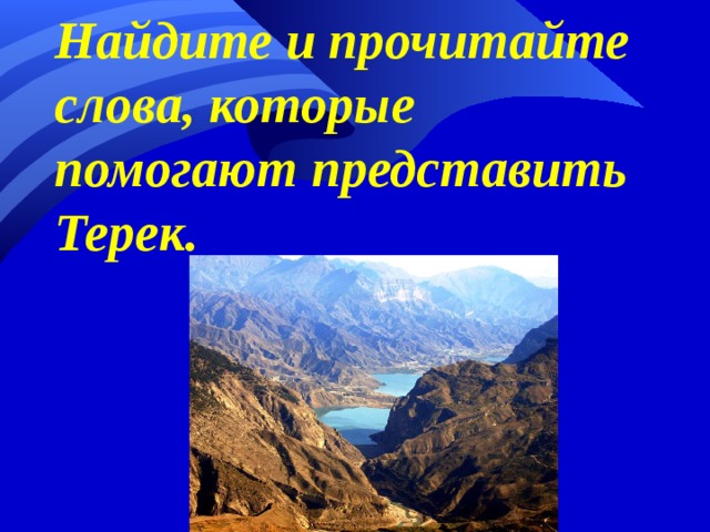 Найдите и прочитайте слова, которые помогают представить Терек.  