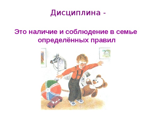 Дисциплина - Это наличие и соблюдение в семье определённых правил 