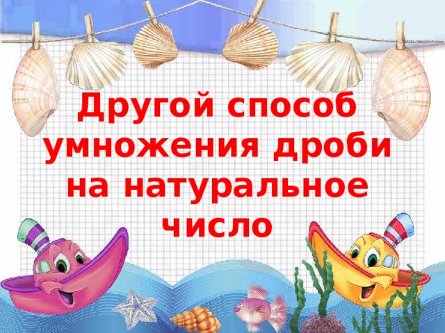 Другой способ умножения дроби на натуральное число 