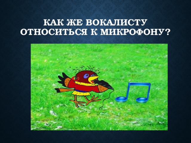 Как же вокалисту относиться к микрофону? 