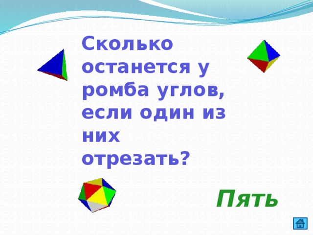 Сколько останется у ромба углов, если один из них отрезать? Пять  