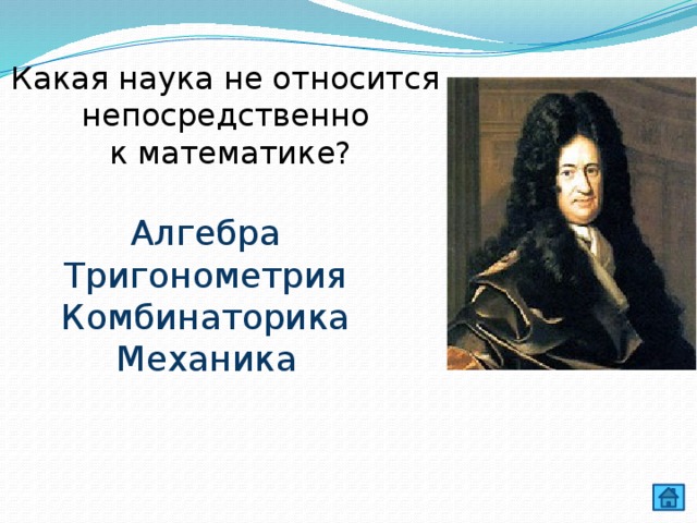 Какая наука не относится непосредственно к математике? Алгебра Тригонометрия Комбинаторика Механика 
