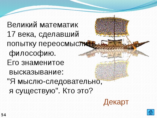 Великий математик 17 века, сделавший попытку переосмыслить  философию. Его знаменитое  высказывание: 