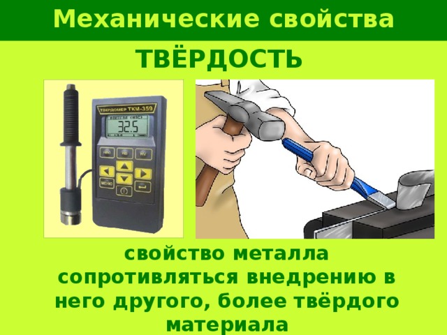 Механические свойства металлов ТВЁРДОСТЬ свойство металла сопротивляться внедрению в него другого, более твёрдого материала 