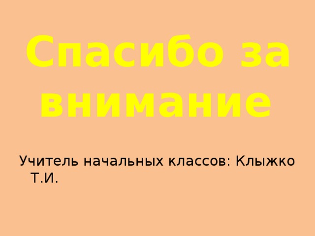  Спасибо за внимание Учитель начальных классов: Клыжко Т.И. 