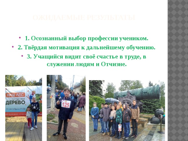 Ожидаемые результаты   1. Осознанный выбор профессии учеником. 2. Твёрдая мотивация к дальнейшему обучению. 3. Учащийся видит своё счастье в труде, в служении людям и Отчизне. 