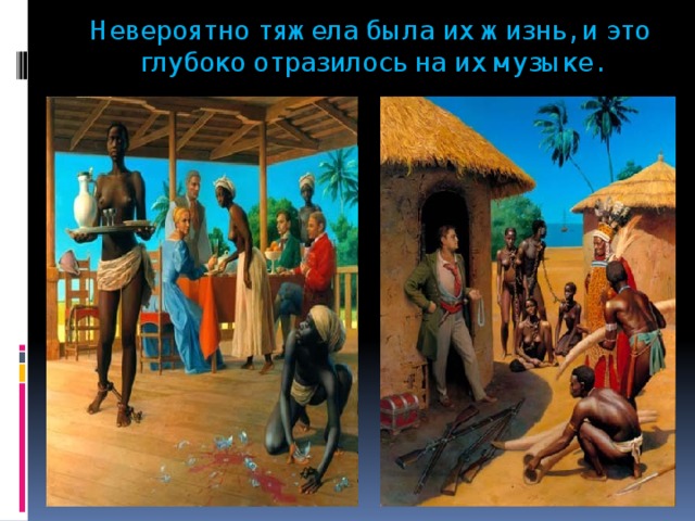 Невероятно тяжела была их жизнь, и это глубоко отразилось на их музыке. 