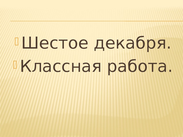 Шестое декабря. Классная работа. 