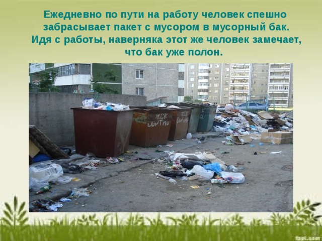  Ежедневно по пути на работу человек спешно забрасывает пакет с мусором в мусорный бак. Идя с работы, наверняка этот же человек замечает, что бак уже полон.  