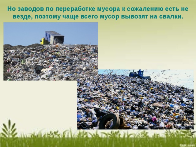Но заводов по переработке мусора к сожалению есть не везде, поэтому чаще всего мусор вывозят на свалки.  