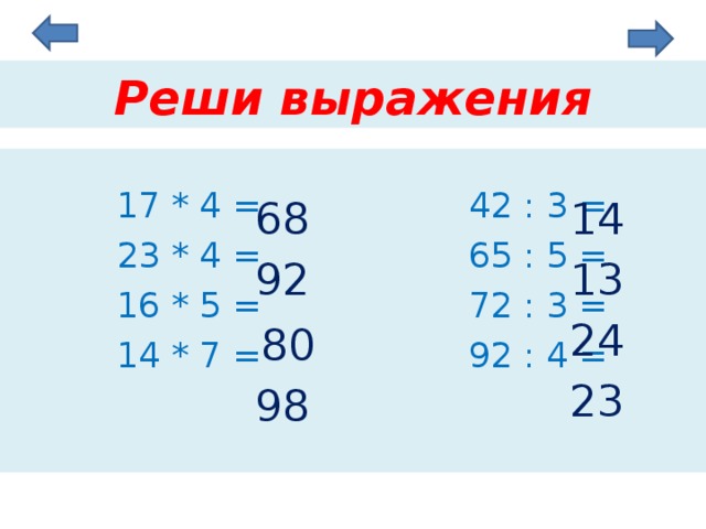 Реши выражения  17 * 4 = 42 : 3 =  23 * 4 = 65 : 5 =  16 * 5 = 72 : 3 =  14 * 7 = 92 : 4 = 68  14 92  13 24 80  23 98 