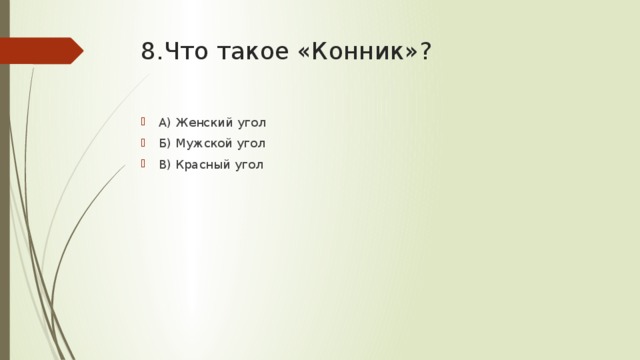 8.Что такое «Конник»? А) Женский угол Б) Мужской угол В) Красный угол 
