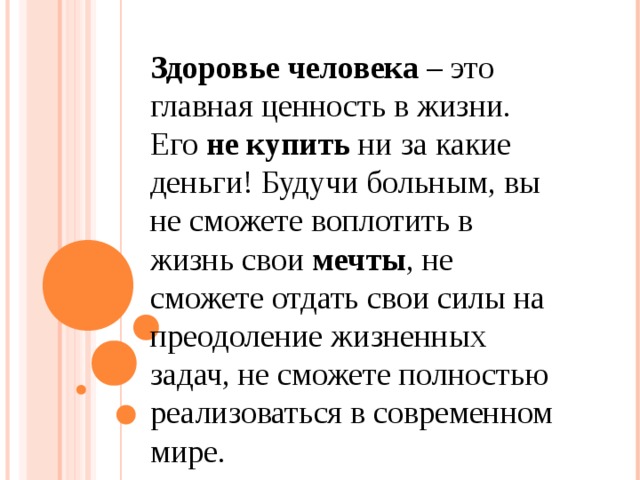                              Здоровье человека – это главная ценность в жизни. Его не купить ни за какие деньги! Будучи больным, вы не сможете воплотить в жизнь свои мечты , не сможете отдать свои силы на преодоление жизненных задач, не сможете полностью реализоваться в современном мире.   