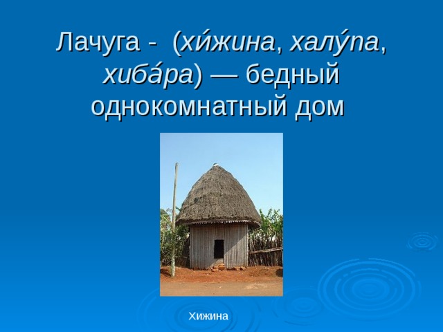Лачуга - ( хи́жина , халу́па , хиба́ра ) — бедный однокомнатный дом Хижина 