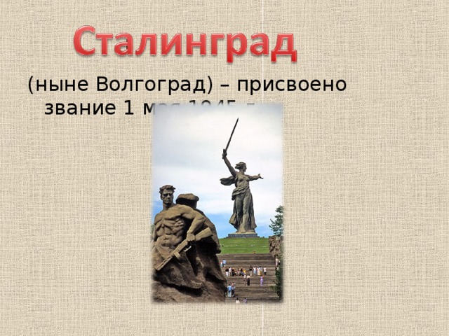(ныне Волгоград) – присвоено звание 1 мая 1945 г 