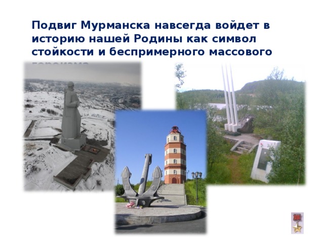  Подвиг Мурманска навсегда войдет в историю нашей Родины как символ стойкости и беспримерного массового героизма.  