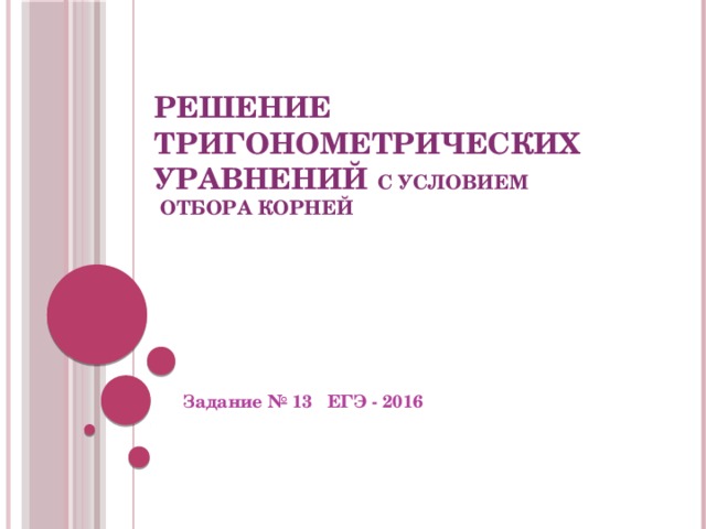 Решение тригонометрических уравнений с условием  отбора корней Задание № 13 ЕГЭ - 2016 